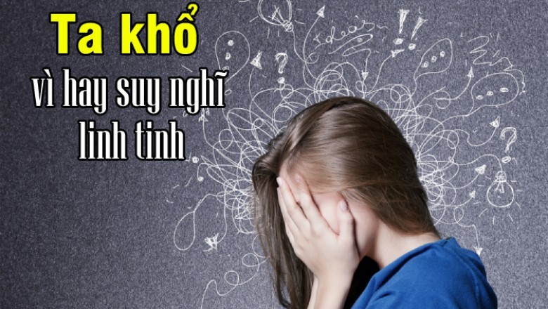 Ta khổ vì hay suy nghĩ linh tinh
