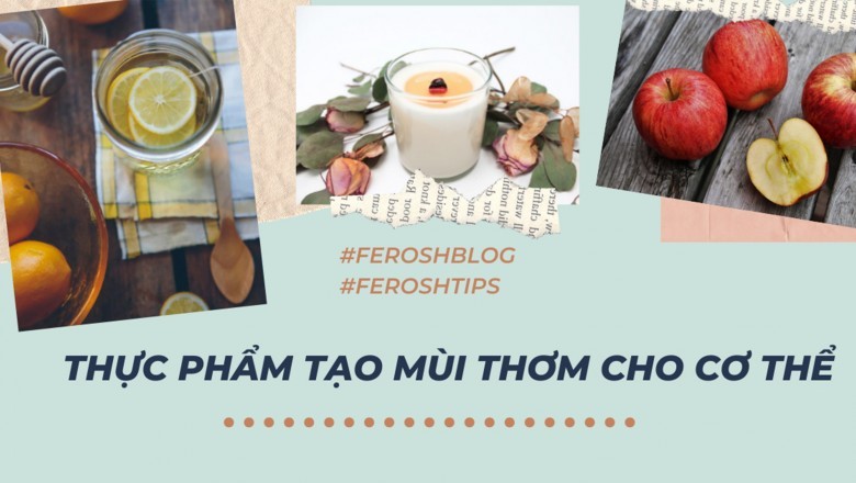 Top 10 loại thực phẩm tạo mùi thơm tự nhiên cho cơ thể
