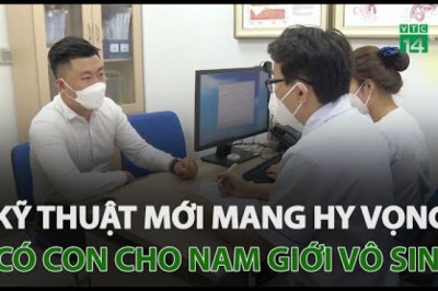 Kỹ thuật mới giúp mang lại hy vọng có con cho nam giới bệnh vô sinh