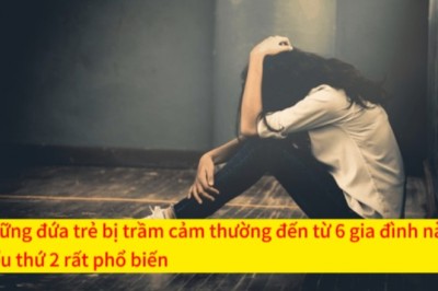 Những đứa trẻ bị trầm cảm thường đến từ 6 gia đình này, kiểu thứ 2 rất phổ biến