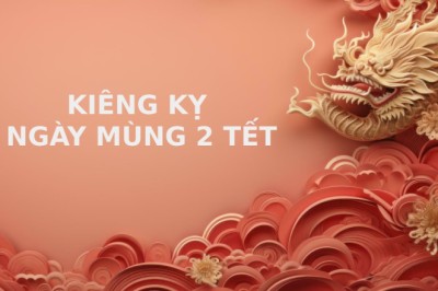 Những điều kiêng kỵ ngày mùng 2 Tết Nguyên đán để cả năm may mắn