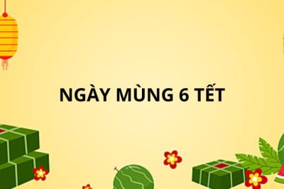 Ý nghĩa đặc biệt của ngày mùng 6 Tết nhiều người chưa biết. Làm việc này vào ngày 6 đón may mắn giàu có