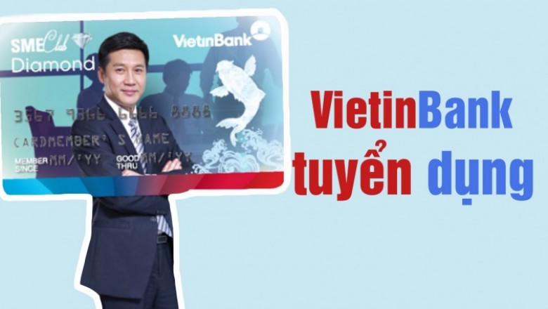 Ngân hàng VietinBank tuyển dụng gần 200 chỉ tiêu mới 2019