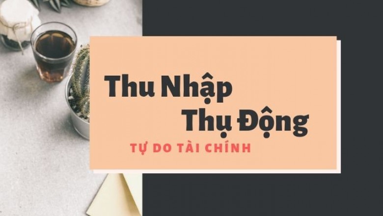 Hiểu đúng về thu nhập thụ động