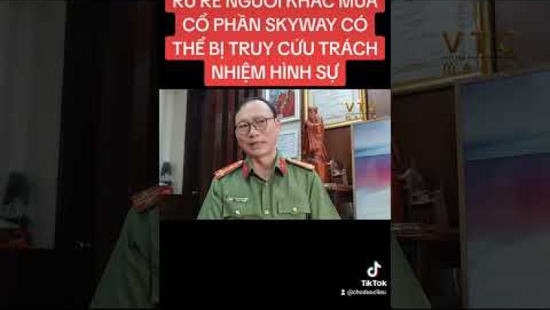 Rủ rê mời chào người khác đầu tư mua cổ phần uST SKYWAY CÓ THỂ chịu trách nhiệm HÌNH SỰ