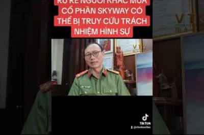 Rủ rê mời chào người khác đầu tư mua cổ phần uST SKYWAY CÓ THỂ chịu trách nhiệm HÌNH SỰ