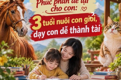 Phúc phần để lại cho con: 3 tuổi nuôi con giỏi, dạy con dễ thành tài